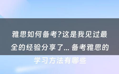 雅思如何备考?这是我见过最全的经验分享了... 备考雅思的学习方法有哪些