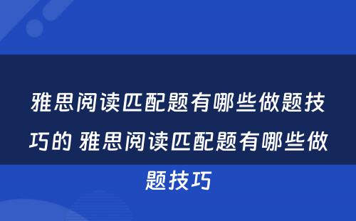 雅思阅读匹配题有哪些做题技巧的 雅思阅读匹配题有哪些做题技巧