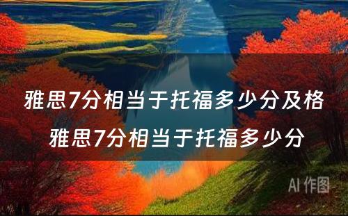 雅思7分相当于托福多少分及格 雅思7分相当于托福多少分