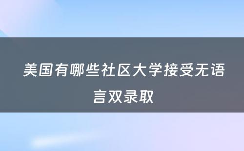  美国有哪些社区大学接受无语言双录取