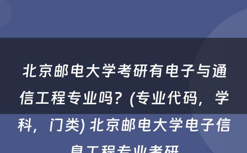 北京邮电大学考研有电子与通信工程专业吗？(专业代码，学科，门类) 北京邮电大学电子信息工程专业考研