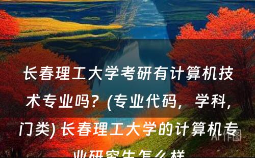 长春理工大学考研有计算机技术专业吗？(专业代码，学科，门类) 长春理工大学的计算机专业研究生怎么样