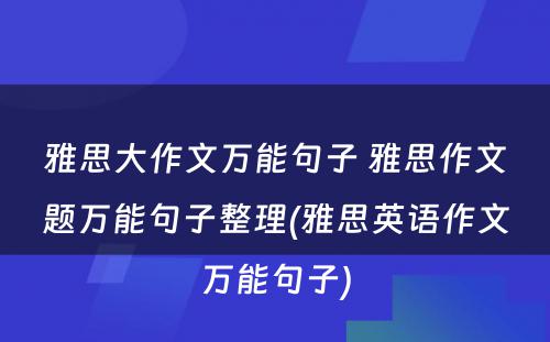 雅思大作文万能句子 雅思作文题万能句子整理(雅思英语作文万能句子)