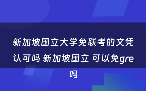 新加坡国立大学免联考的文凭认可吗 新加坡国立 可以免gre吗