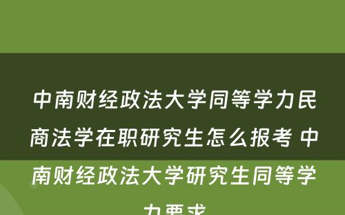 中南财经政法大学同等学力民商法学在职研究生怎么报考 中南财经政法大学研究生同等学力要求