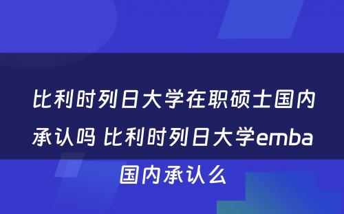 比利时列日大学在职硕士国内承认吗 比利时列日大学emba国内承认么