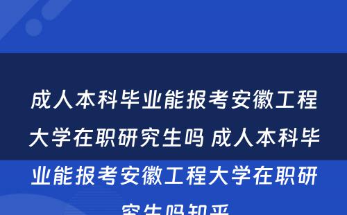 成人本科毕业能报考安徽工程大学在职研究生吗 成人本科毕业能报考安徽工程大学在职研究生吗知乎