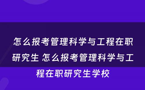 怎么报考管理科学与工程在职研究生 怎么报考管理科学与工程在职研究生学校