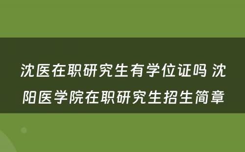 沈医在职研究生有学位证吗 沈阳医学院在职研究生招生简章