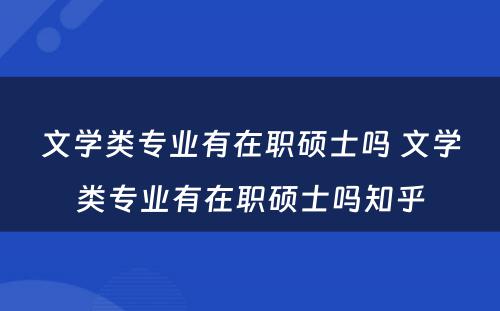 文学类专业有在职硕士吗 文学类专业有在职硕士吗知乎