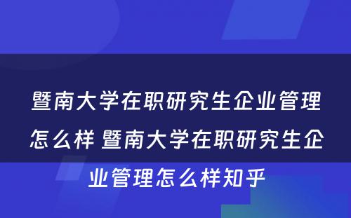 暨南大学在职研究生企业管理怎么样 暨南大学在职研究生企业管理怎么样知乎