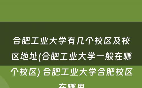 合肥工业大学有几个校区及校区地址(合肥工业大学一般在哪个校区) 合肥工业大学合肥校区在哪里