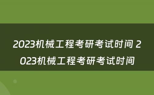 2023机械工程考研考试时间 2023机械工程考研考试时间