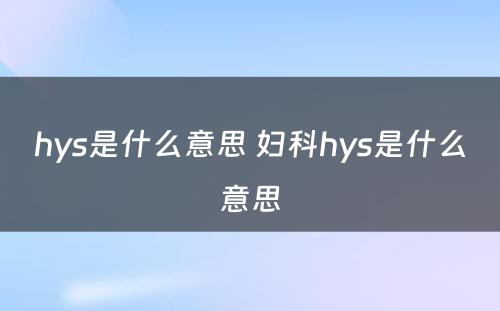 hys是什么意思 妇科hys是什么意思