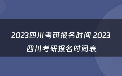 2023四川考研报名时间 2023四川考研报名时间表