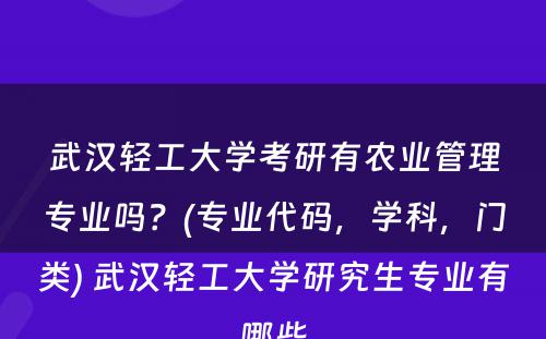 武汉轻工大学考研有农业管理专业吗？(专业代码，学科，门类) 武汉轻工大学研究生专业有哪些