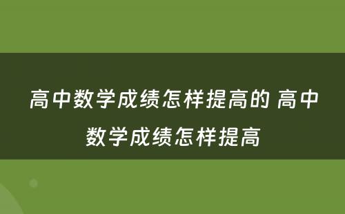 高中数学成绩怎样提高的 高中数学成绩怎样提高