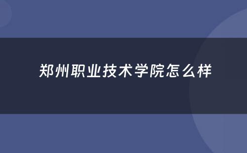  郑州职业技术学院怎么样