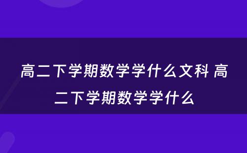 高二下学期数学学什么文科 高二下学期数学学什么