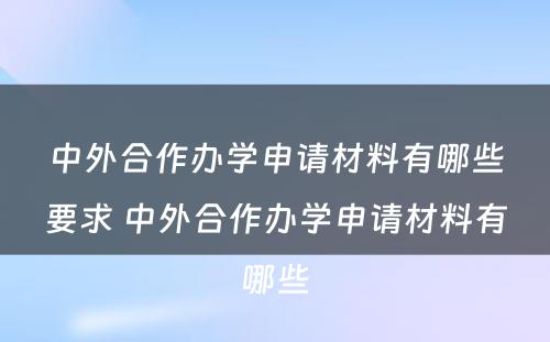 中外合作办学申请材料有哪些要求 中外合作办学申请材料有哪些