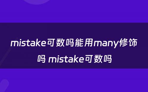 mistake可数吗能用many修饰吗 mistake可数吗