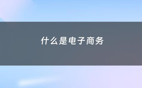  什么是电子商务