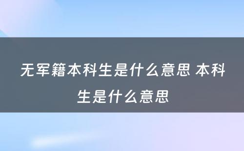 无军籍本科生是什么意思 本科生是什么意思