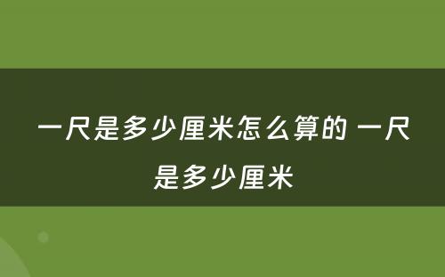 一尺是多少厘米怎么算的 一尺是多少厘米