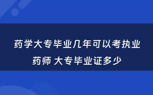 药学大专毕业几年可以考执业药师 大专毕业证多少