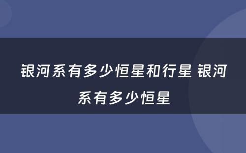 银河系有多少恒星和行星 银河系有多少恒星