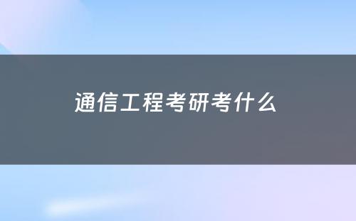 通信工程考研考什么 