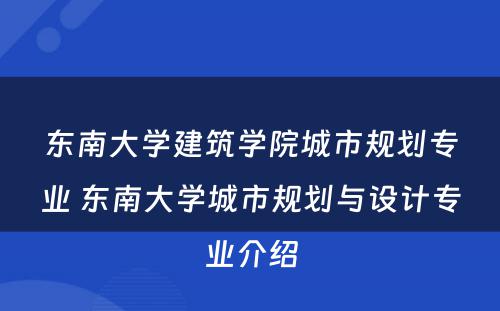 东南大学建筑学院城市规划专业 东南大学城市规划与设计专业介绍