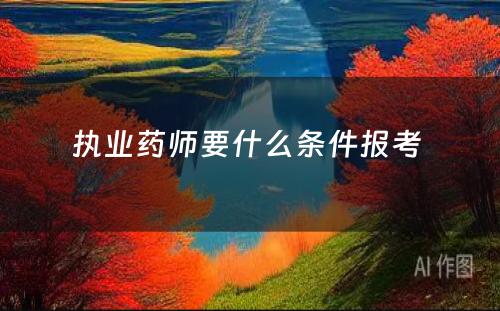 执业药师要什么条件报考 