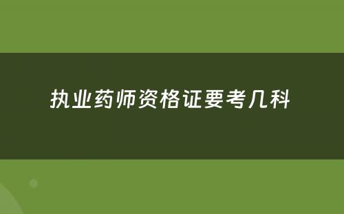 执业药师资格证要考几科 