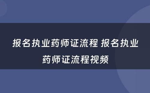 报名执业药师证流程 报名执业药师证流程视频