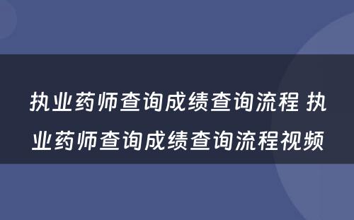 执业药师查询成绩查询流程 执业药师查询成绩查询流程视频