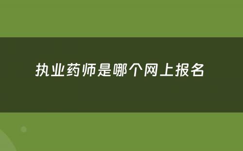 执业药师是哪个网上报名 