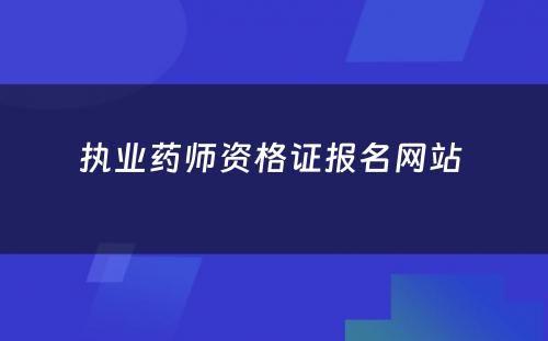 执业药师资格证报名网站 