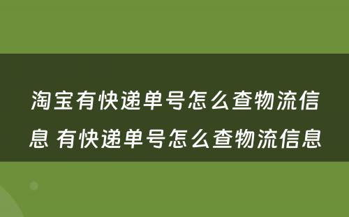 淘宝有快递单号怎么查物流信息 有快递单号怎么查物流信息