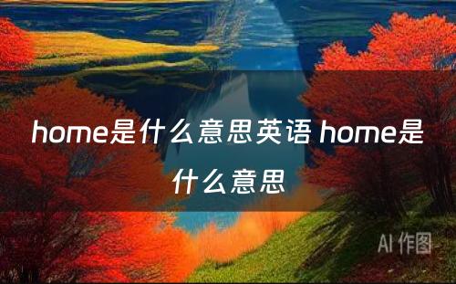 home是什么意思英语 home是什么意思