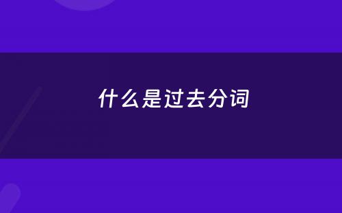  什么是过去分词
