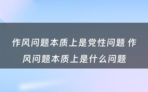 作风问题本质上是党性问题 作风问题本质上是什么问题