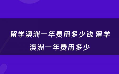 留学澳洲一年费用多少钱 留学澳洲一年费用多少