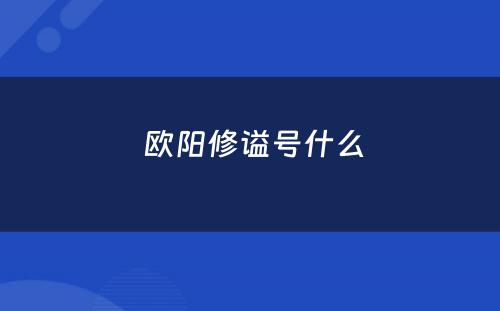  欧阳修谥号什么