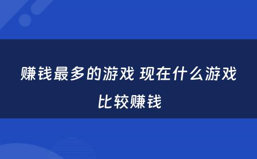 赚钱最多的游戏 现在什么游戏比较赚钱