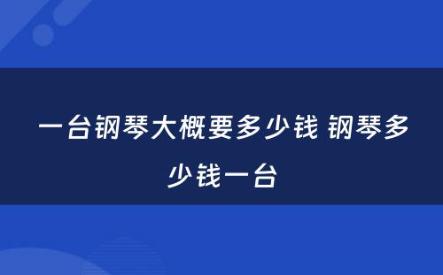 一台钢琴大概要多少钱 钢琴多少钱一台