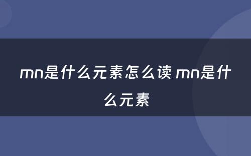 mn是什么元素怎么读 mn是什么元素