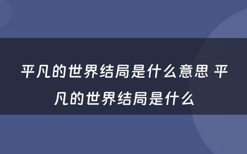 平凡的世界结局是什么意思 平凡的世界结局是什么