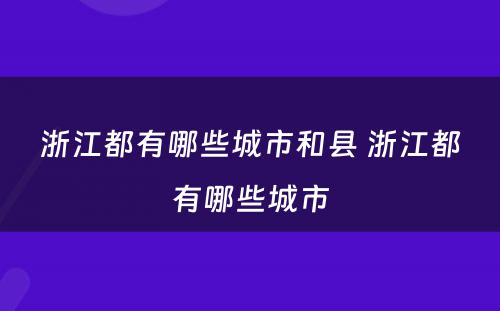 浙江都有哪些城市和县 浙江都有哪些城市