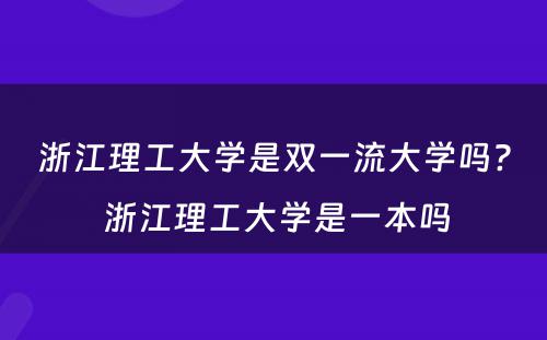 浙江理工大学是双一流大学吗? 浙江理工大学是一本吗